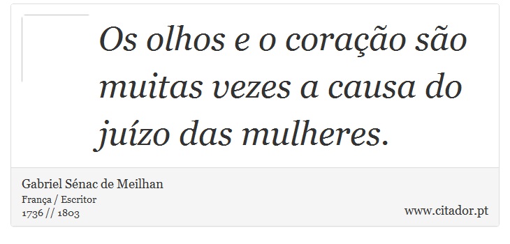 Os olhos e o coração são muitas vezes a causa do juízo das mulheres. - Gabriel Sénac de Meilhan - Frases
