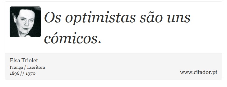 Os optimistas são uns cómicos. - Elsa Triolet - Frases