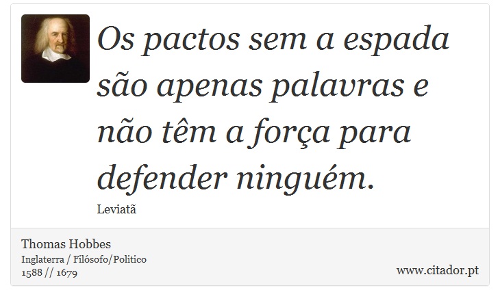 Os pactos sem a espada são apenas palavras e não têm a força para defender ninguém. - Thomas Hobbes - Frases