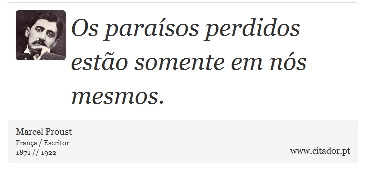 Os paraísos perdidos estão somente em nós mesmos. - Marcel Proust - Frases