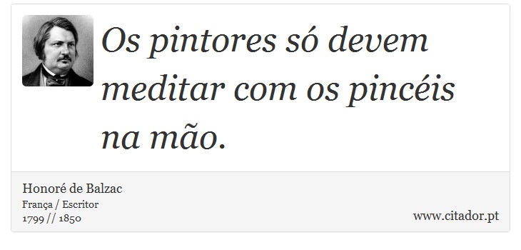 Os pintores só devem meditar com os pincéis na mão. - Honoré de Balzac - Frases