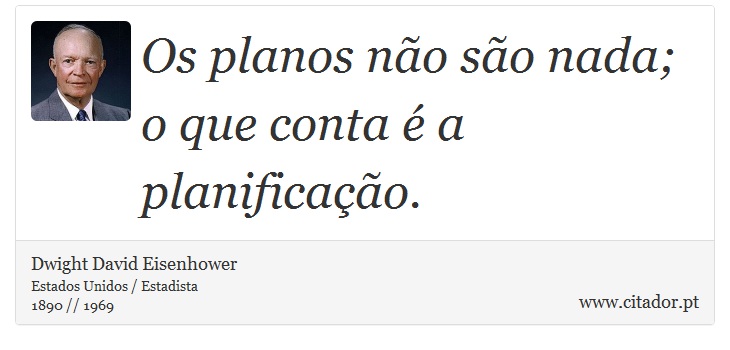 Os planos não são nada; o que conta é a planificação. - Dwight David Eisenhower - Frases