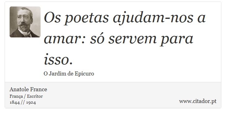 Os poetas ajudam-nos a amar: só servem para isso. - Anatole France - Frases
