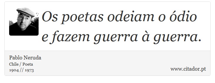 Os poetas odeiam o ódio e fazem guerra à guerra. - Pablo Neruda - Frases