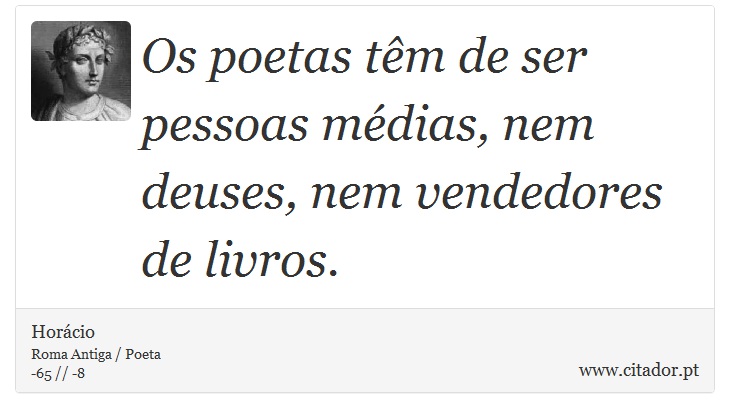 Os poetas têm de ser pessoas médias, nem deuses, nem vendedores de livros. - Horácio - Frases