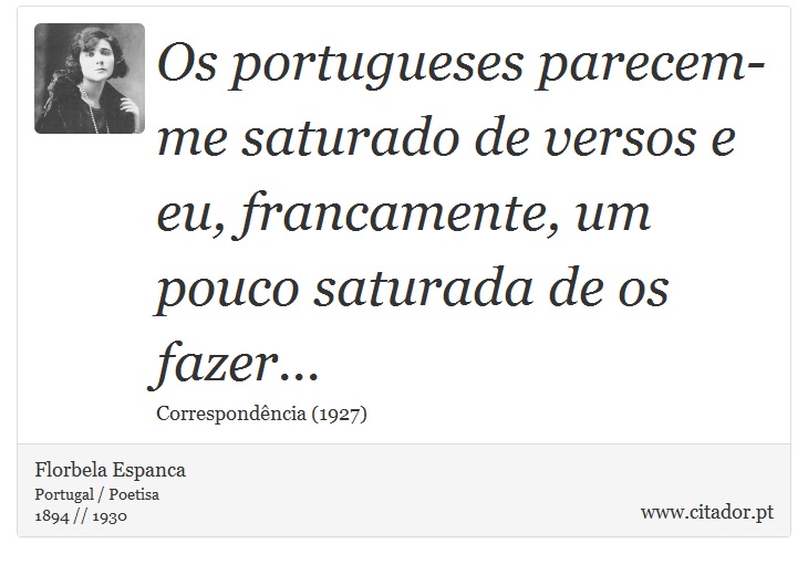 Os portugueses parecem-me saturado de versos e eu, francamente, um pouco saturada de os fazer... - Florbela Espanca - Frases