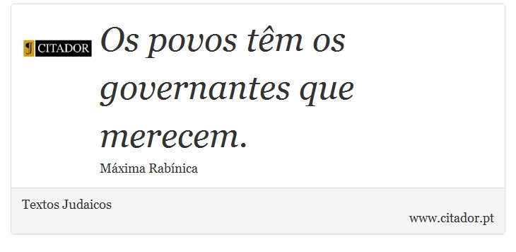 Os povos têm os governantes que merecem. - Textos Judaicos - Frases