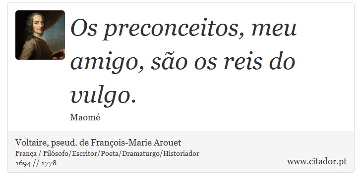 Os preconceitos, meu amigo, são os reis do vulgo. - Voltaire, pseud. de François-Marie Arouet - Frases