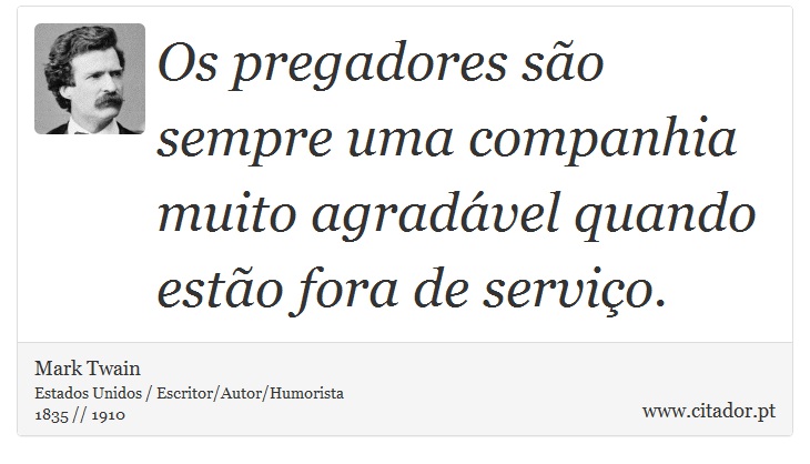 Os pregadores são sempre uma companhia muito agradável quando estão fora de serviço. - Mark Twain - Frases