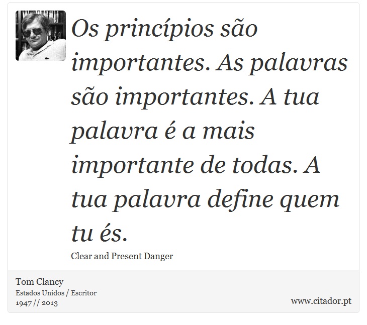 Os princípios são importantes. As palavras são importantes. A tua palavra é a mais importante de todas. A tua palavra define quem tu és. - Tom Clancy - Frases