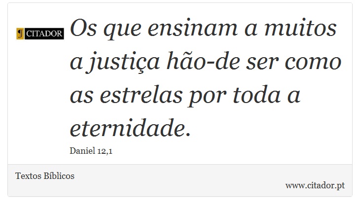 Os que ensinam a muitos a justiça hão-de ser como as estrelas por toda a eternidade. - Textos Bíblicos - Frases