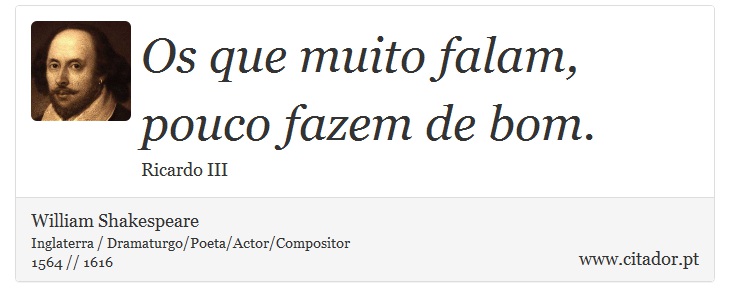 Os que muito falam, pouco fazem de bom. - William Shakespeare - Frases