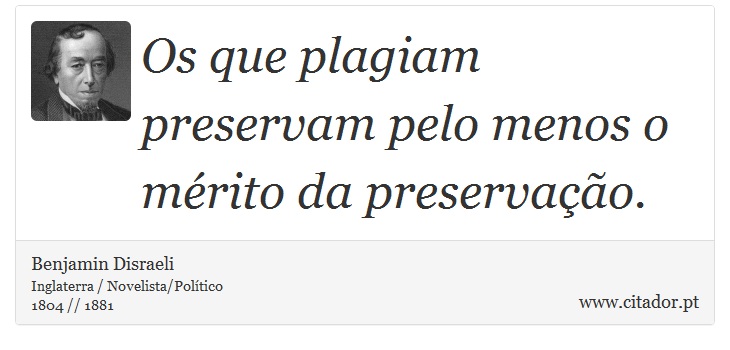 Os que plagiam preservam pelo menos o mérito da preservação. - Benjamin Disraeli - Frases