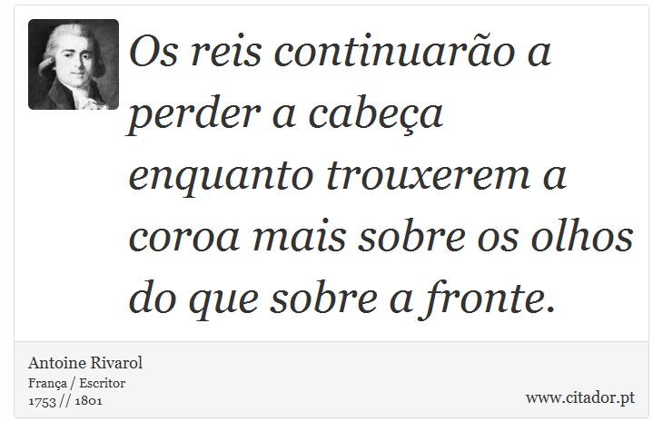 Os reis continuarão a perder a cabeça enquanto trouxerem a coroa mais sobre os olhos do que sobre a fronte. - Antoine Rivarol - Frases