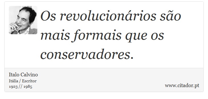 Os revolucionários são mais formais que os conservadores. - Italo Calvino - Frases