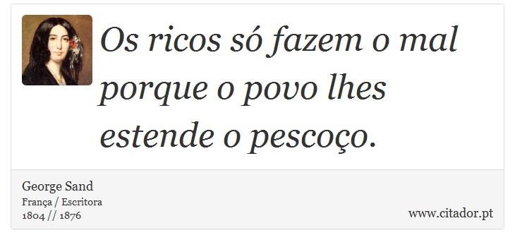 Os ricos só fazem o mal porque o povo lhes estende o pescoço. - George Sand - Frases