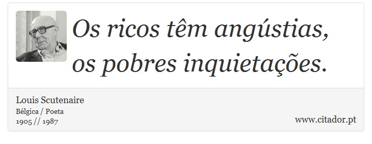 Os ricos têm angústias, os pobres inquietações. - Louis Scutenaire - Frases