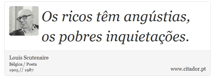 Os ricos tm angstias, os pobres inquietaes. - Louis Scutenaire - Frases