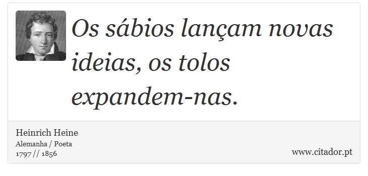 Os sábios lançam novas ideias, os tolos expandem-nas. - Heinrich Heine - Frases