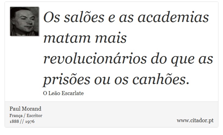 Os salões e as academias matam mais revolucionários do que as prisões ou os canhões. - Paul Morand - Frases