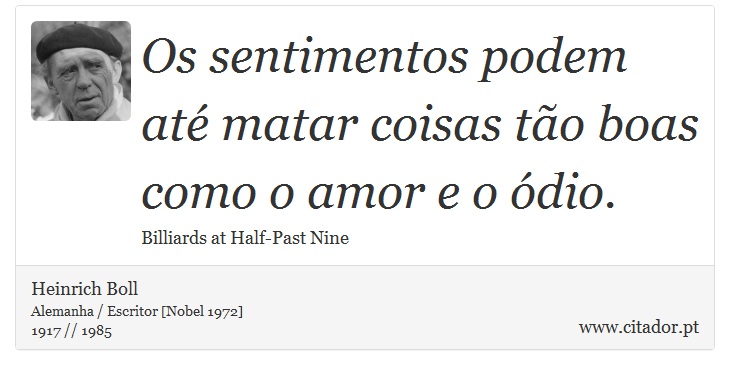 Os sentimentos podem até matar coisas tão boas como o amor e o ódio. - Heinrich Boll - Frases