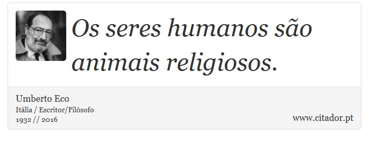Os seres humanos são animais religiosos. - Umberto Eco - Frases