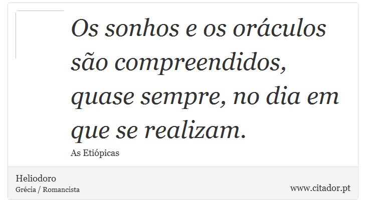 Os sonhos e os oráculos são compreendidos, quase sempre, no dia em que se realizam. - Heliodoro - Frases