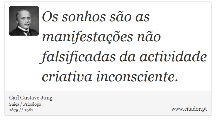 Os sonhos são as manifestações não falsificadas da actividade criativa inconsciente. - Carl Gustave Jung - Frases