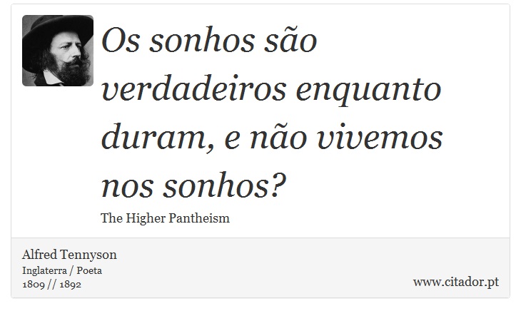 Os sonhos são verdadeiros enquanto duram, e não vivemos nos sonhos? - Alfred Tennyson - Frases