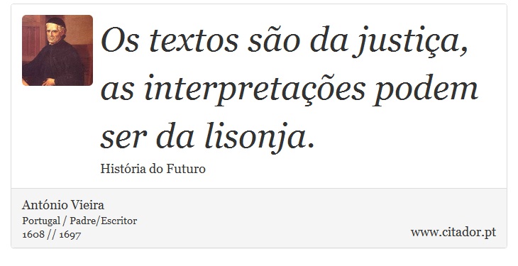 Os textos são da justiça, as interpretações podem ser da lisonja. - António Vieira - Frases