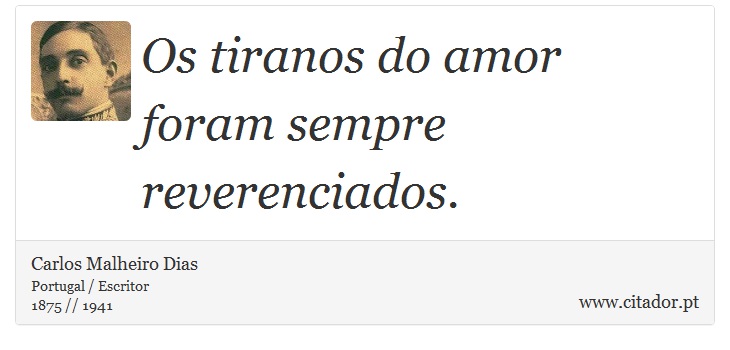 Os tiranos do amor foram sempre reverenciados. - Carlos Malheiro Dias - Frases