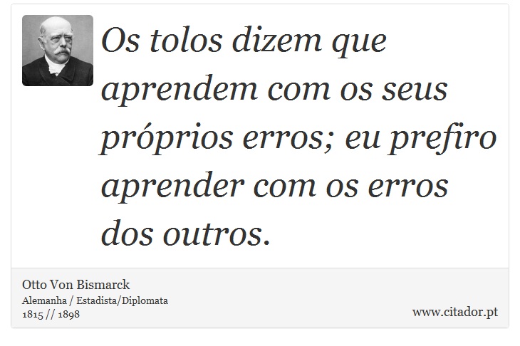 Os tolos dizem que aprendem com os seus própri... - Otto Von Bismarck -  Frases