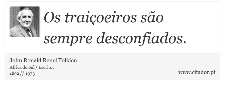 Os traiçoeiros são sempre desconfiados. - John Ronald Reuel Tolkien - Frases