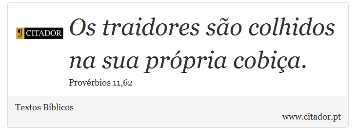 Os traidores são colhidos na sua própria cobiça. - Textos Bíblicos - Frases
