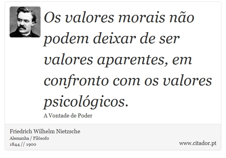 Os valores morais não podem deixar de ser valores aparentes, em confronto com os valores psicológicos. - Friedrich Wilhelm Nietzsche - Frases