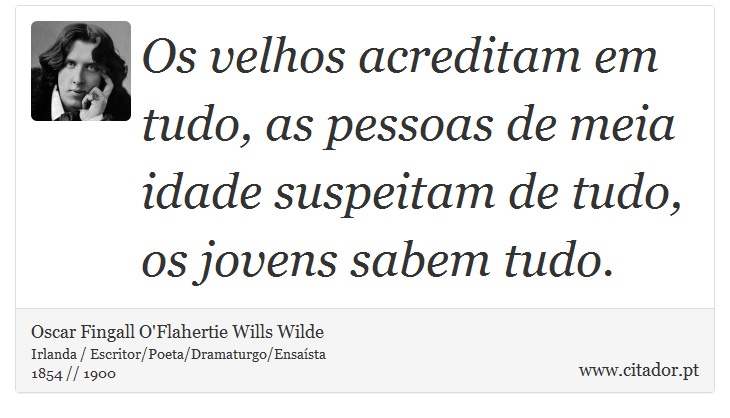 Os velhos acreditam em tudo, as pessoas de meia idade suspeitam de tudo, os jovens sabem tudo. - Oscar Fingall O'Flahertie Wills Wilde - Frases
