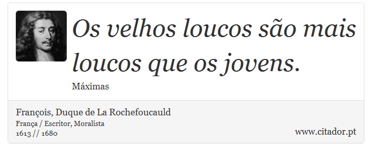 Os velhos loucos são mais loucos que os jovens. - François, Duque de La Rochefoucauld - Frases