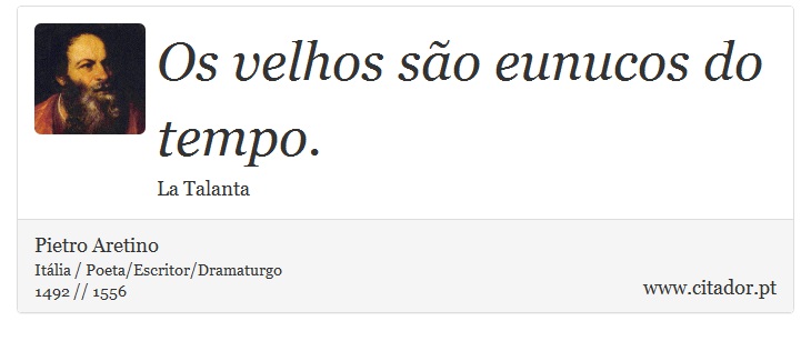 Os velhos são eunucos do tempo. - Pietro Aretino - Frases