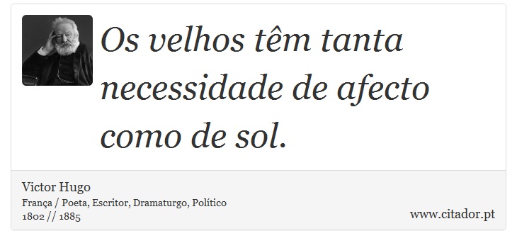 Os velhos têm tanta necessidade de afecto como de sol. - Victor Hugo - Frases