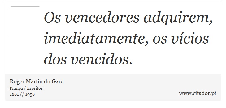 Os vencedores adquirem, imediatamente, os vícios dos vencidos. - Roger Martin du Gard - Frases