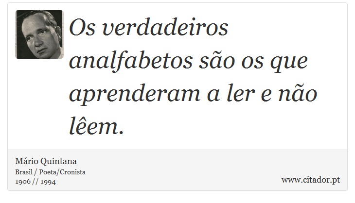 Os verdadeiros analfabetos são os que aprenderam a ler e não lêem. - Mário Quintana - Frases