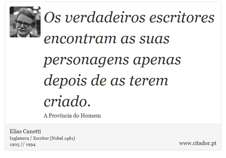 Os verdadeiros escritores encontram as suas personagens apenas depois de as terem criado. - Elias Canetti - Frases