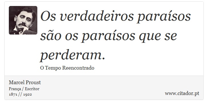 Os verdadeiros paraísos são os paraísos que se perderam. - Marcel Proust - Frases