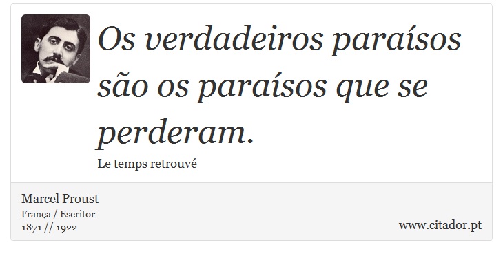 Os verdadeiros paraísos são os paraísos que se perderam. - Marcel Proust - Frases