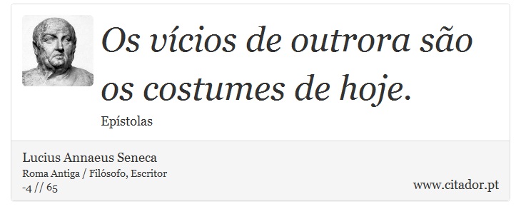 Os vícios de outrora são os costumes de hoje. - Lucius Annaeus Seneca - Frases