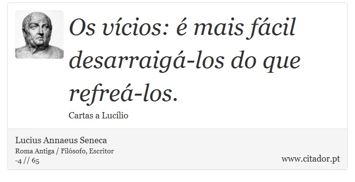 Os vícios: é mais fácil desarraigá-los do que refreá-los. - Lucius Annaeus Seneca - Frases