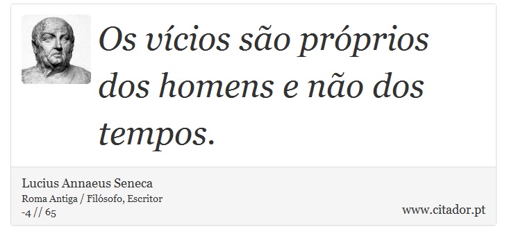 Os vícios são próprios dos homens e não dos tempos. - Lucius Annaeus Seneca - Frases