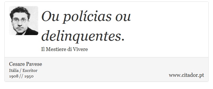 Ou polícias ou delinquentes. - Cesare Pavese - Frases