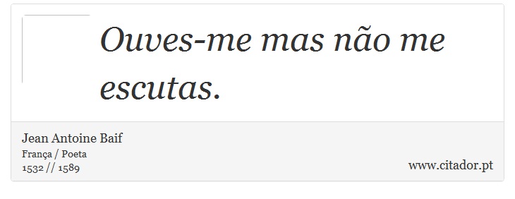 Ouves-me mas não me escutas. - Jean Antoine Baif - Frases