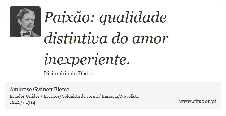Paixão: qualidade distintiva do amor inexperiente. - Ambrose Gwinett Bierce - Frases